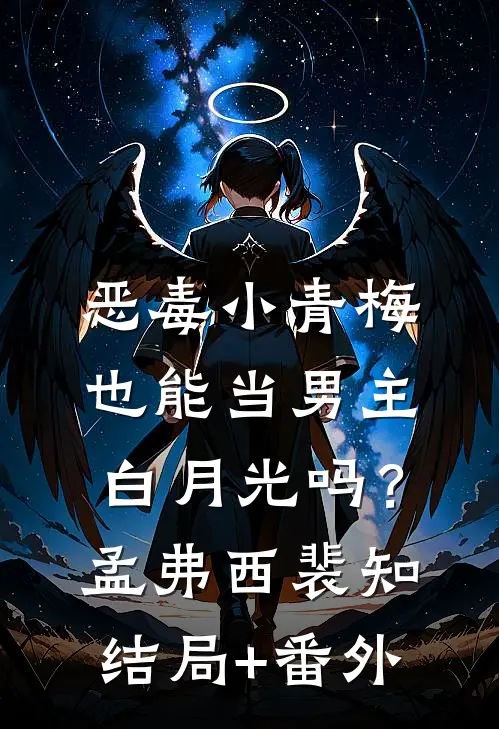 恶毒小青梅也能当男主白月光吗？孟弗西裴知结局+番外