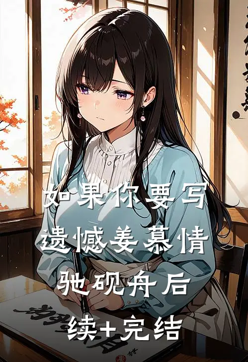 如果你要写遗憾姜慕情驰砚舟后续+完结