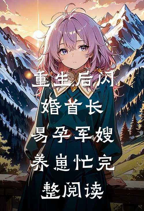 重生后闪婚首长，易孕军嫂养崽忙完整阅读