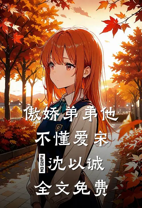 傲娇弟弟他不懂爱宋荍沈以诚全文免费
