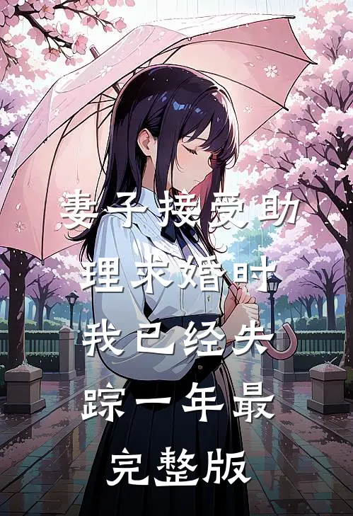 妻子接受助理求婚时，我已经失踪一年最完整版