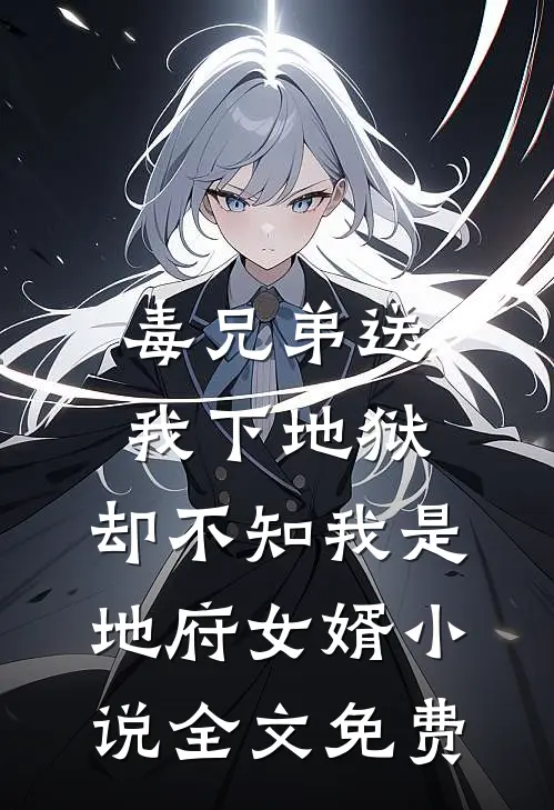 毒兄弟送我下地狱，却不知我是地府女婿小说全文免费