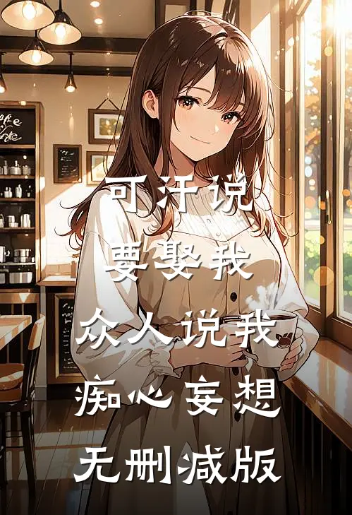 可汗说要娶我，众人说我痴心妄想无删减版