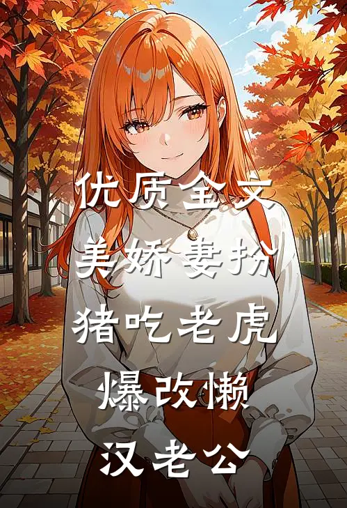 优质全文美娇妻扮猪吃老虎，爆改懒汉老公