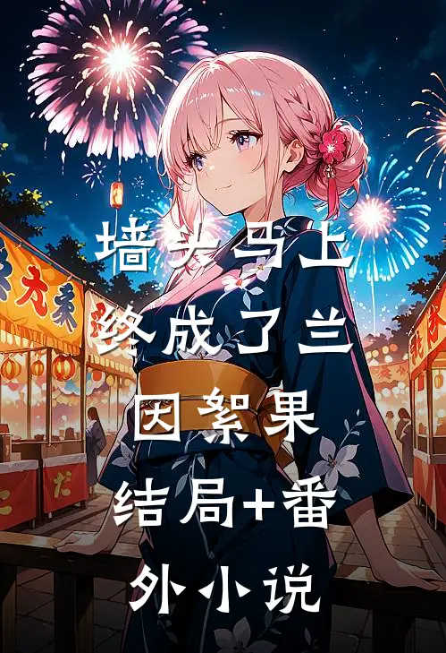 墙头马上，终成了兰因絮果。结局+番外小说