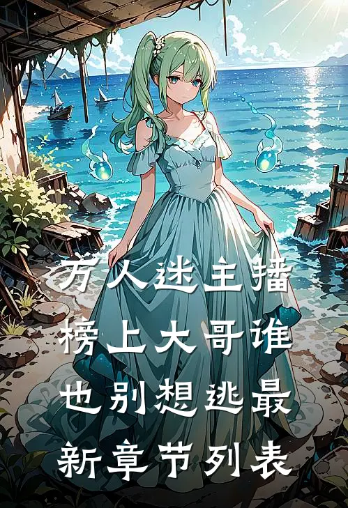 万人迷主播：榜上大哥谁也别想逃最新章节列表
