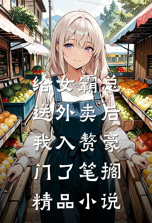 给女霸总送外卖后,我入赘豪门了笔搁精品小说