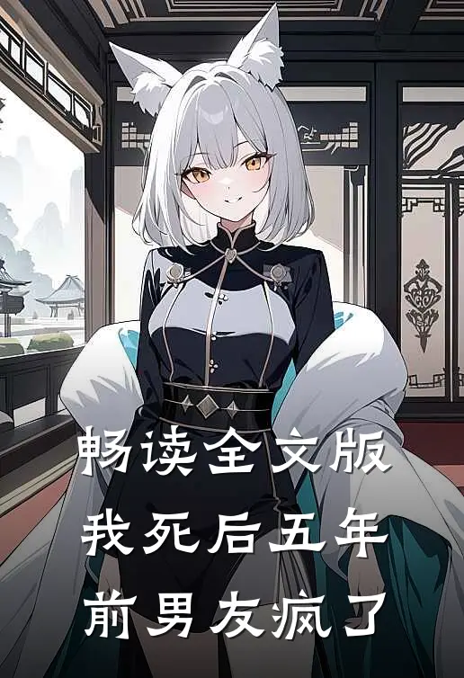 畅读全文版我死后五年，前男友疯了