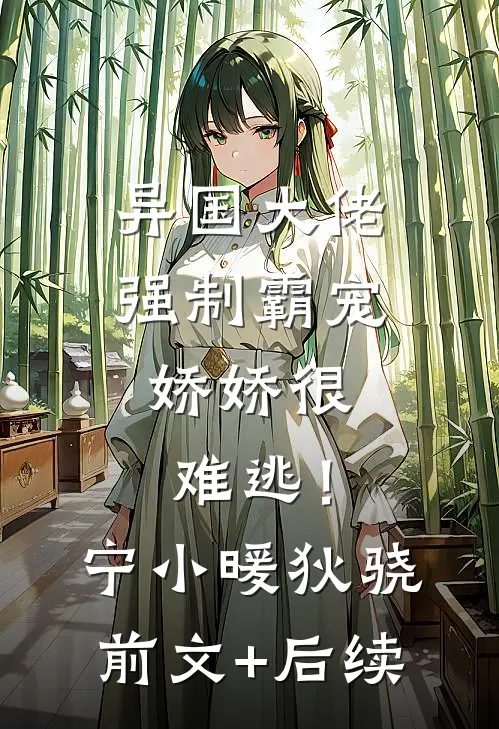 异国大佬强制霸宠，娇娇很难逃！宁小暖狄骁前文+后续
