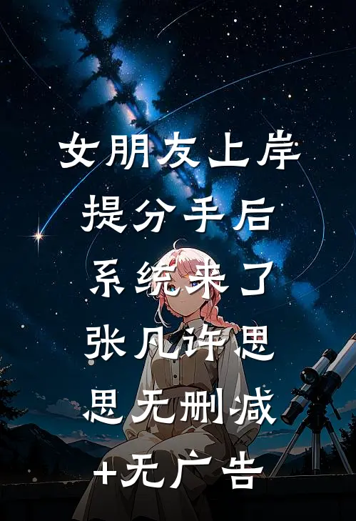 女朋友上岸提分手后，系统来了张凡许思思无删减+无广告