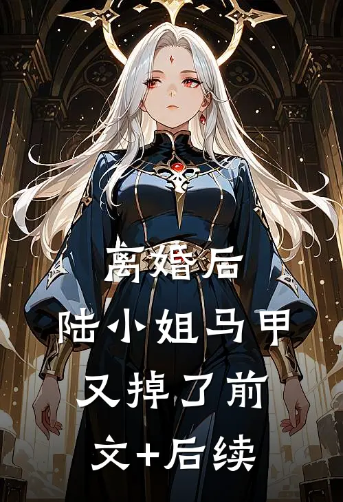 离婚后，陆小姐马甲又掉了前文+后续