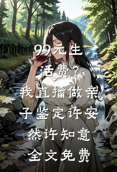 99元生活费？我直播做亲子鉴定许安然许知意全文免费