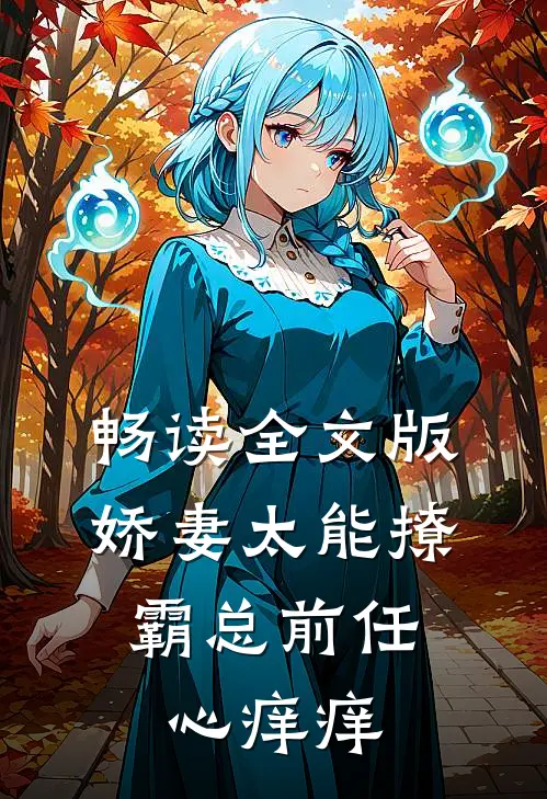畅读全文版娇妻太能撩，霸总前任心痒痒