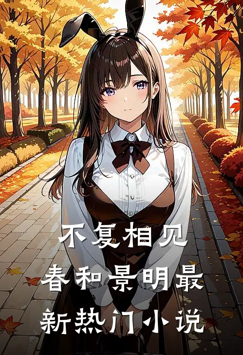 不复相见，春和景明最新热门小说