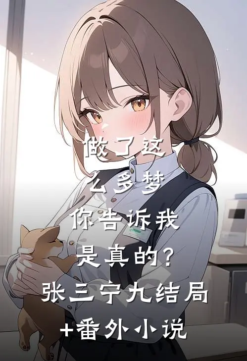 做了这么多梦，你告诉我是真的？张三宁九结局+番外小说