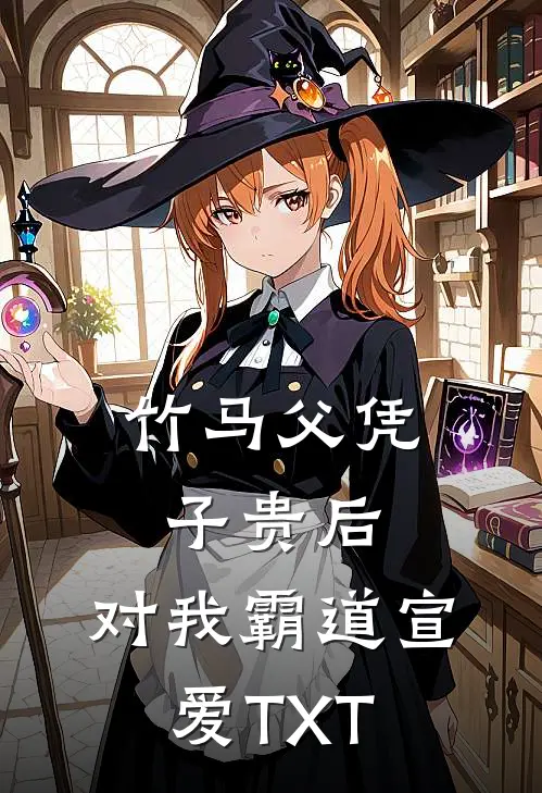 竹马父凭子贵后，对我霸道宣爱TXT
