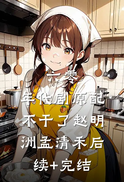 六零：年代剧原配不干了赵明洲孟清禾后续+完结