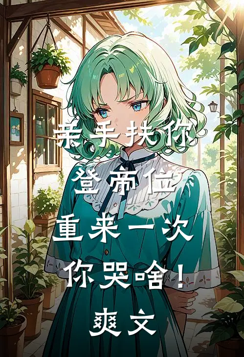 亲手扶你登帝位，重来一次你哭啥！爽文
