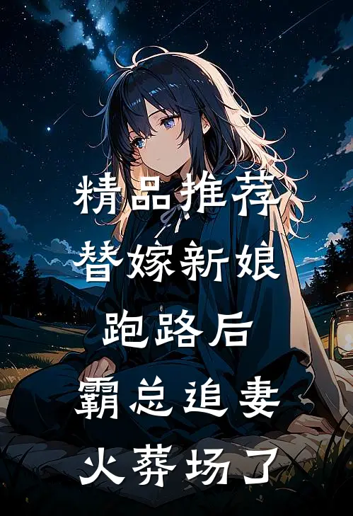 精品推荐替嫁新娘跑路后，霸总追妻火葬场了