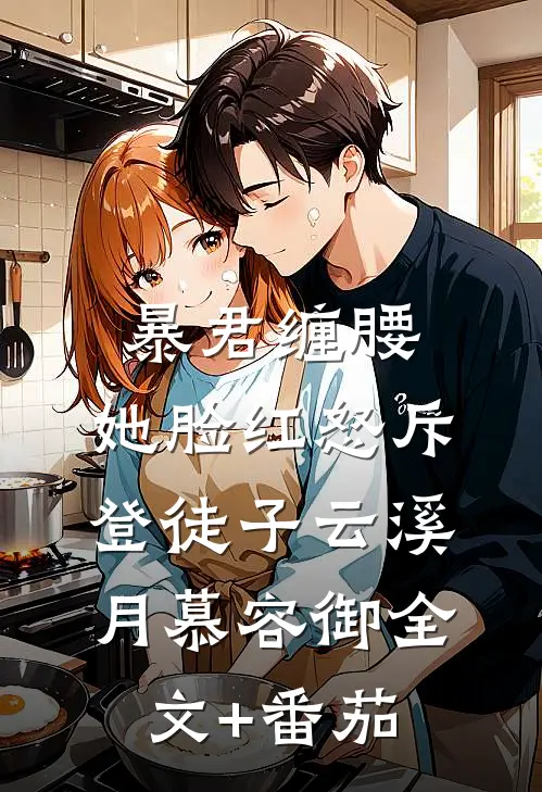 暴君缠腰：她脸红怒斥登徒子云溪月慕容御全文+番茄