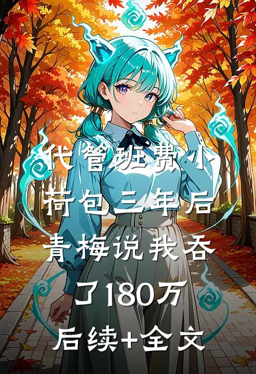 代管班费小荷包三年后，青梅说我吞了180万后续+全文