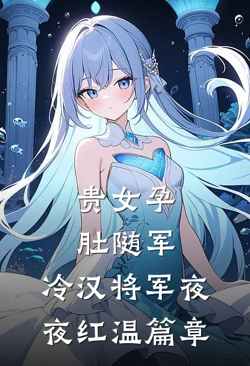 贵女孕肚随军，冷汉将军夜夜红温篇章