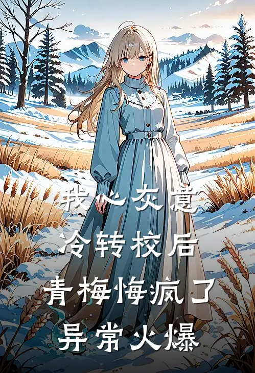 我心灰意冷转校后，青梅悔疯了异常火爆