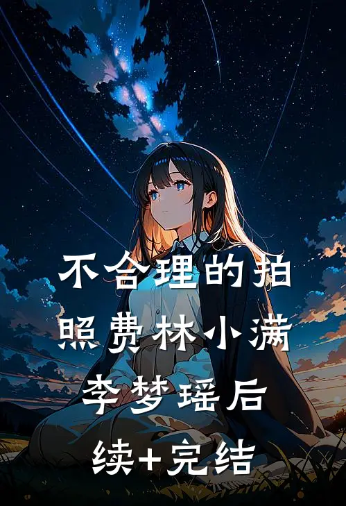 不合理的拍照费林小满李梦瑶后续+完结