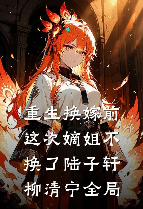 重生换嫁前，这次嫡姐不换了陆子轩柳清宁全局