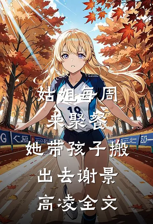 姑姐每周来聚餐，她带孩子搬出去谢景高凌全文