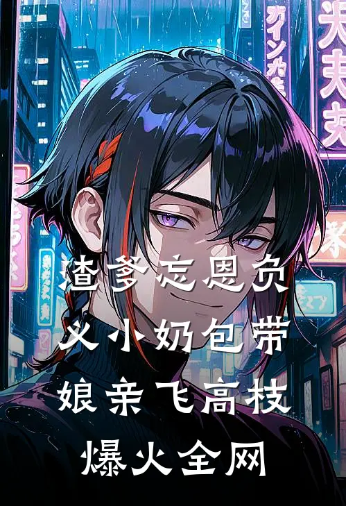 渣爹忘恩负义小奶包带娘亲飞高枝爆火全网