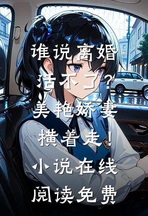 谁说离婚活不了？美艳娇妻横着走！小说在线阅读免费