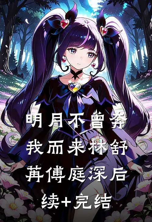 明月不曾奔我而来林舒苒傅庭深后续+完结