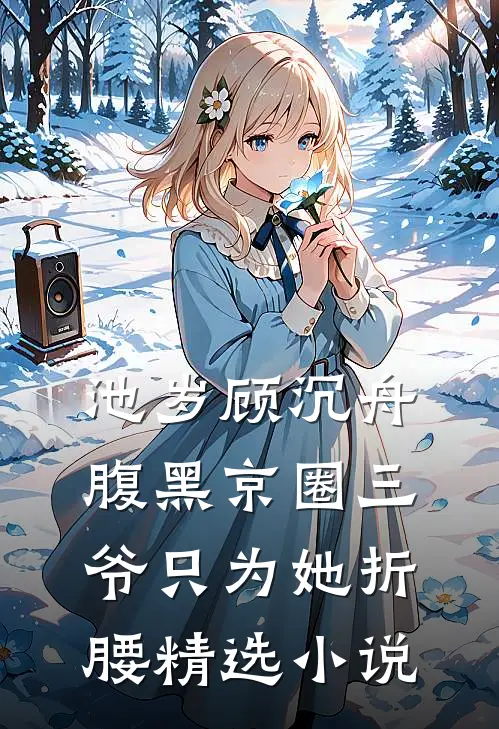 池岁顾沉舟腹黑京圈三爷只为她折腰精选小说