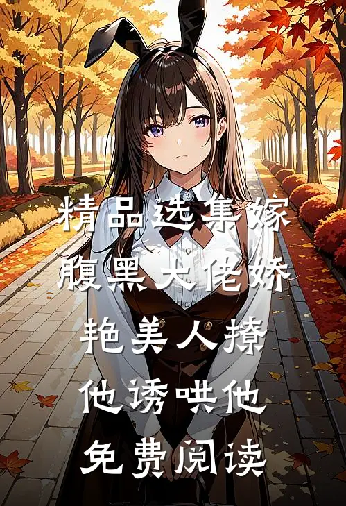 精品选集嫁腹黑大佬娇艳美人撩他诱哄他免费阅读