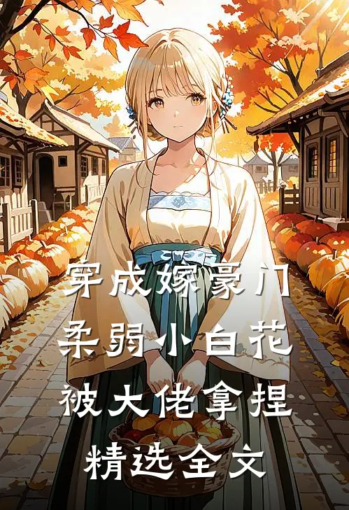 穿成嫁豪门，柔弱小白花被大佬拿捏精选全文