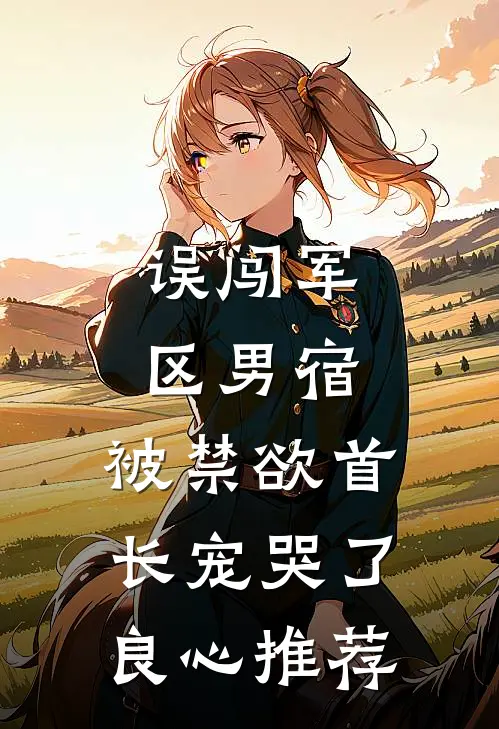 误闯军区男宿，被禁欲首长宠哭了良心推荐