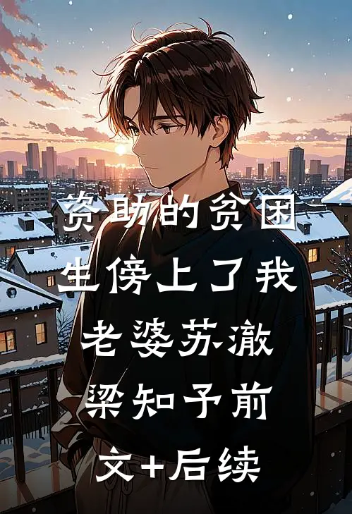 资助的贫困生傍上了我老婆苏澈梁知予前文+后续