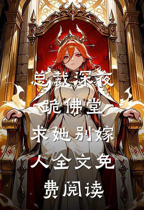 总裁深夜跪佛堂：求她别嫁人全文免费阅读