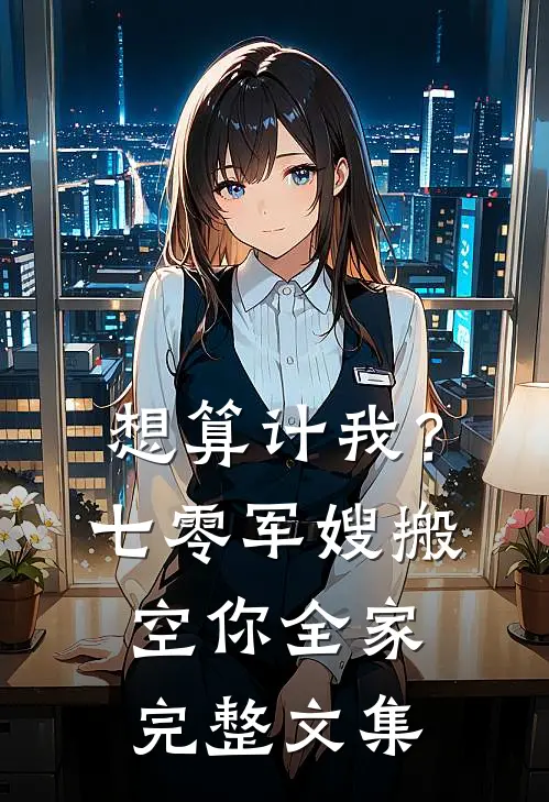 想算计我？七零军嫂搬空你全家完整文集