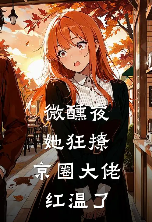 微醺夜，她狂撩，京圈大佬红温了