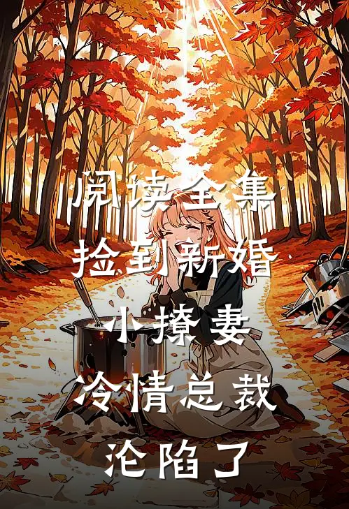 阅读全集捡到新婚小撩妻，冷情总裁沦陷了