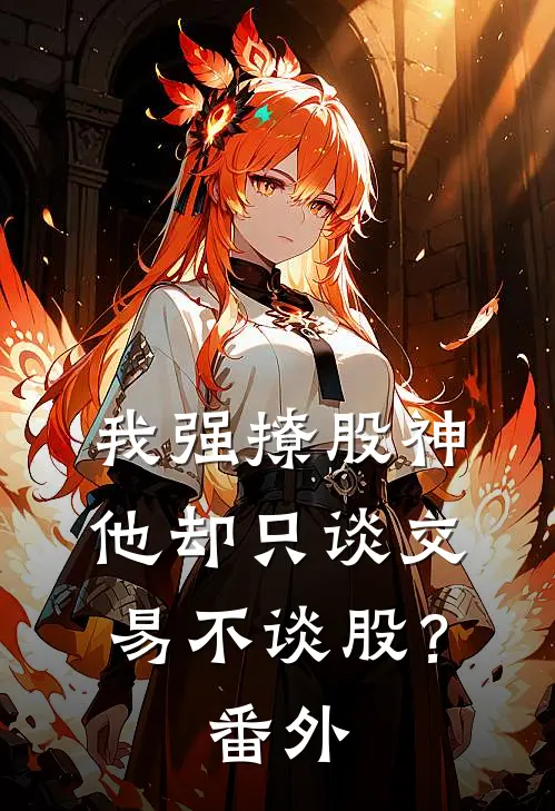 我强撩股神，他却只谈交易不谈股？番外