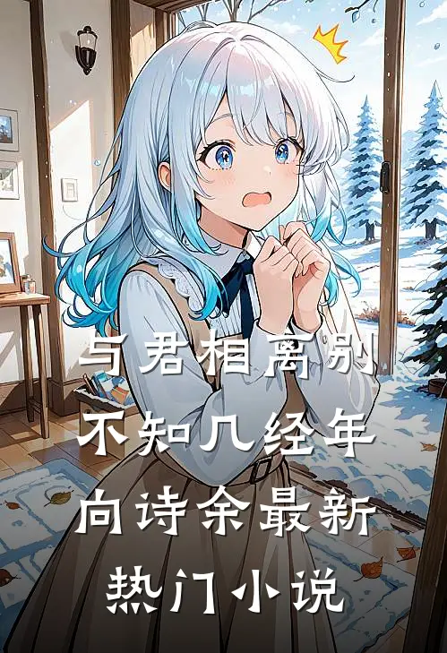 与君相离别，不知几经年向诗余最新热门小说