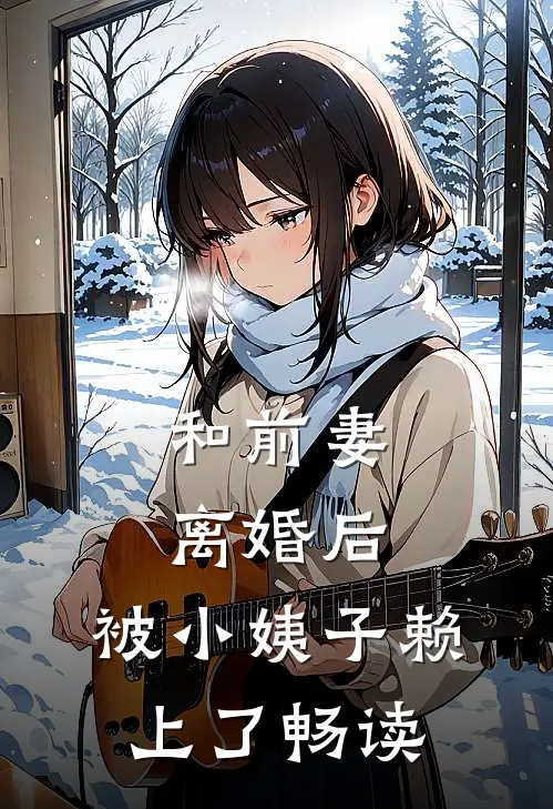 和前妻离婚后，被小姨子赖上了畅读