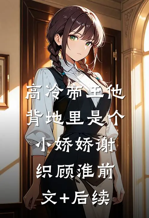 高冷帝王他背地里是个小娇娇谢织顾淮前文+后续