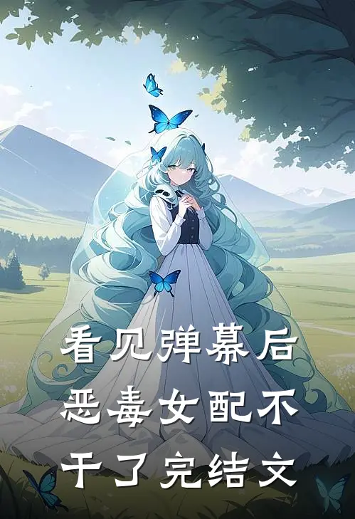 看见弹幕后，恶毒女配不干了完结文