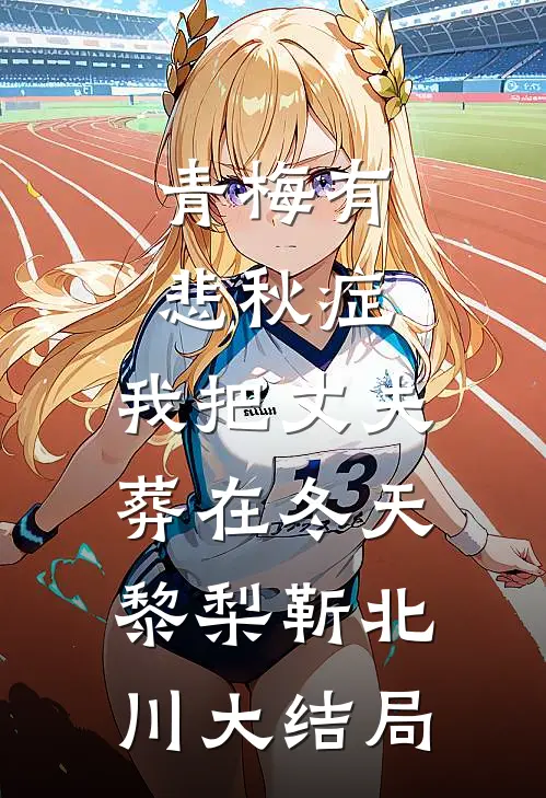 青梅有悲秋症，我把丈夫葬在冬天黎梨靳北川大结局