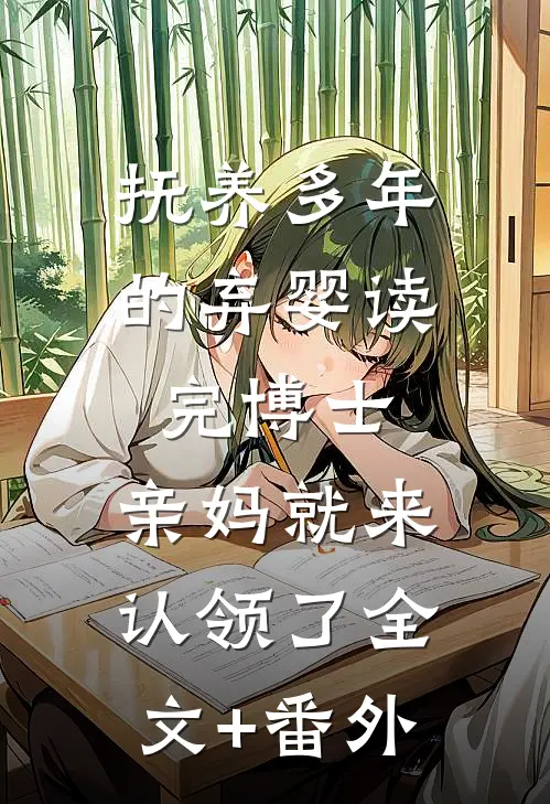 抚养多年的弃婴读完博士，亲妈就来认领了全文+番外