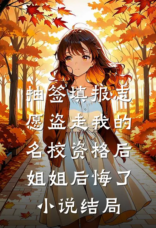 抽签填报志愿盗走我的名校资格后，姐姐后悔了小说结局